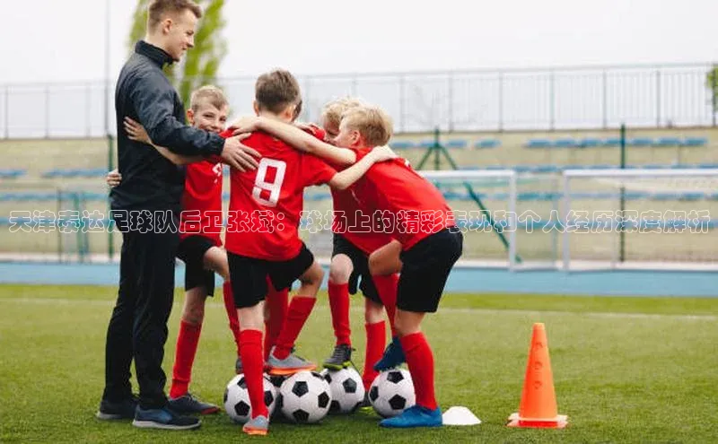 杏盛app官方下载最新版本更新内容天下秀天津泰达足球队后卫张斌：球场上的精彩表现和个人经历深度解析