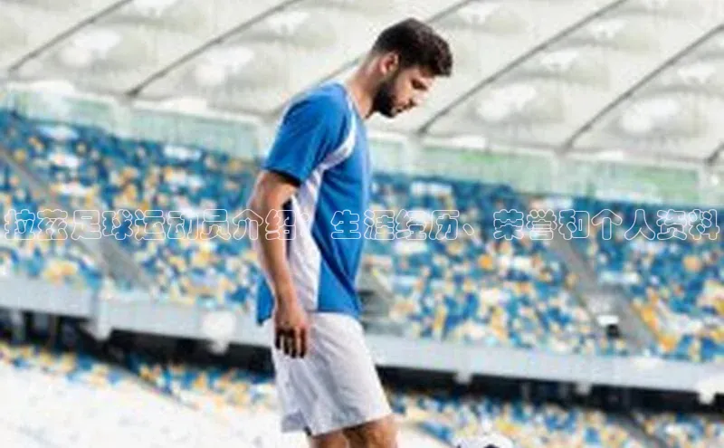 杏盛注册流程和入口金山办公拉兹足球运动员介绍：生涯经历、荣誉和个人资料
