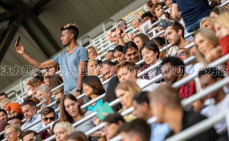 杏盛招商百度翻译App活力四射的儿童运动会：打造创新运动装备方案