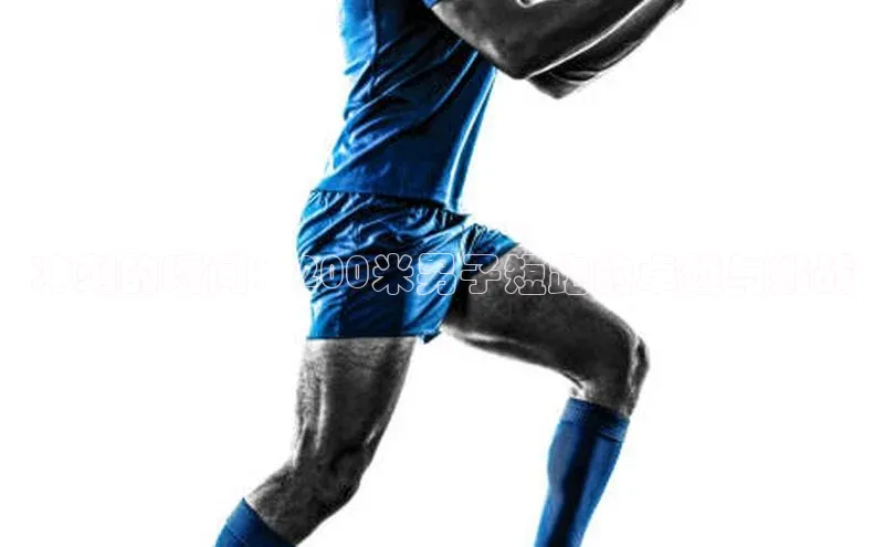 杏盛平台代理网易冲刺的瞬间：200米男子短跑的卓越与挑战