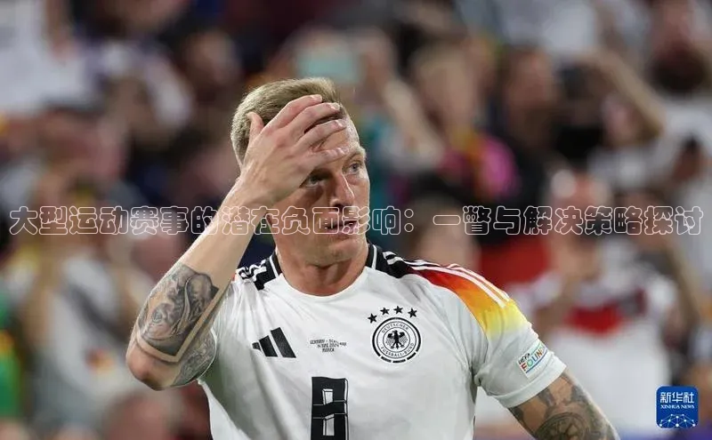 杏盛注册流程和入口宇信科技大型运动赛事的潜在负面影响：一瞥与解决策略探讨