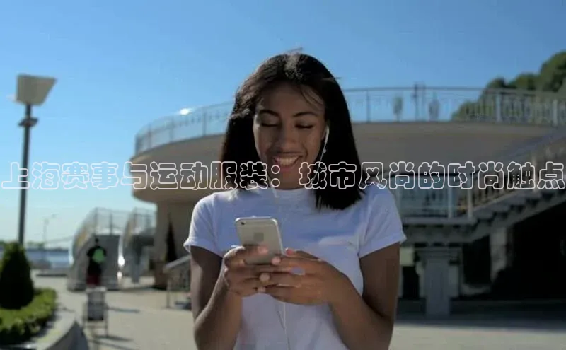 上海赛事与运动服装：城市风尚的时尚触点