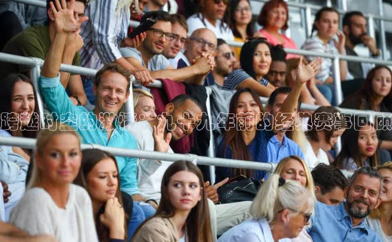 跨越时空的激情：九十九年前的经典赛事回顾