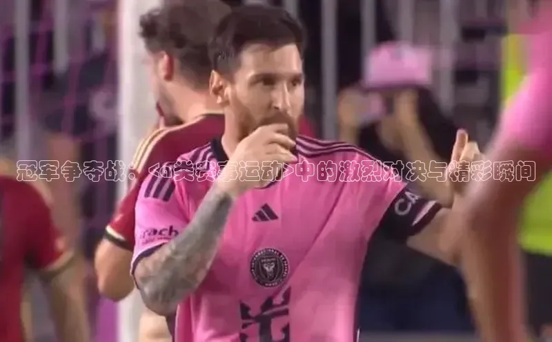 冠军争夺战：<a类赛事运动>中的激烈对决与精彩瞬间