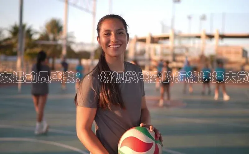 女运动员盛装：一场视觉盛宴的短裤选择大赏