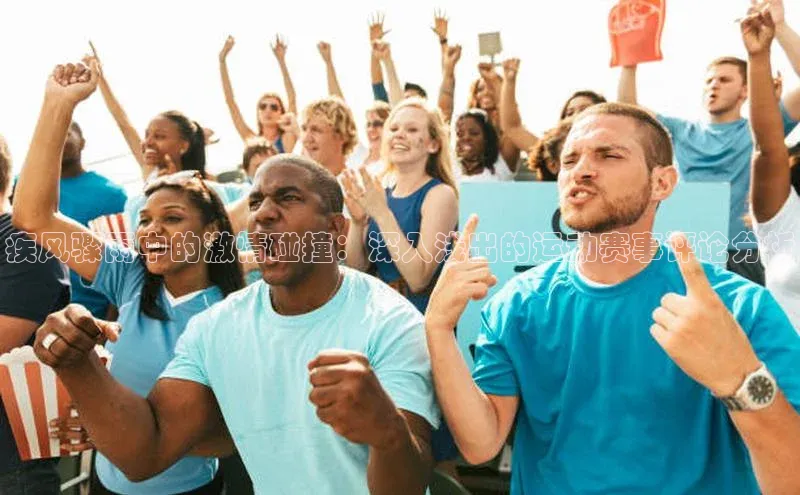 疾风骤雨中的激情碰撞：深入浅出的运动赛事评论分析