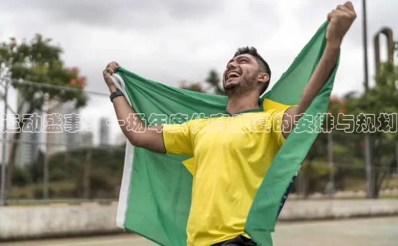 运动盛事：一场年度体育盛宴的安排与规划