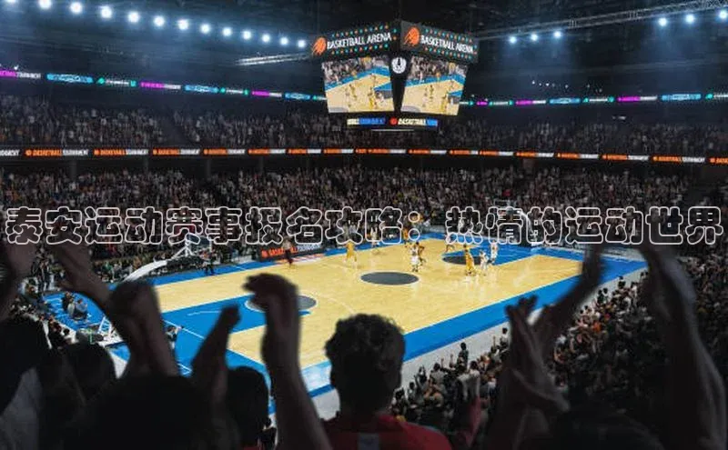 泰安运动赛事报名攻略：热情的运动世界