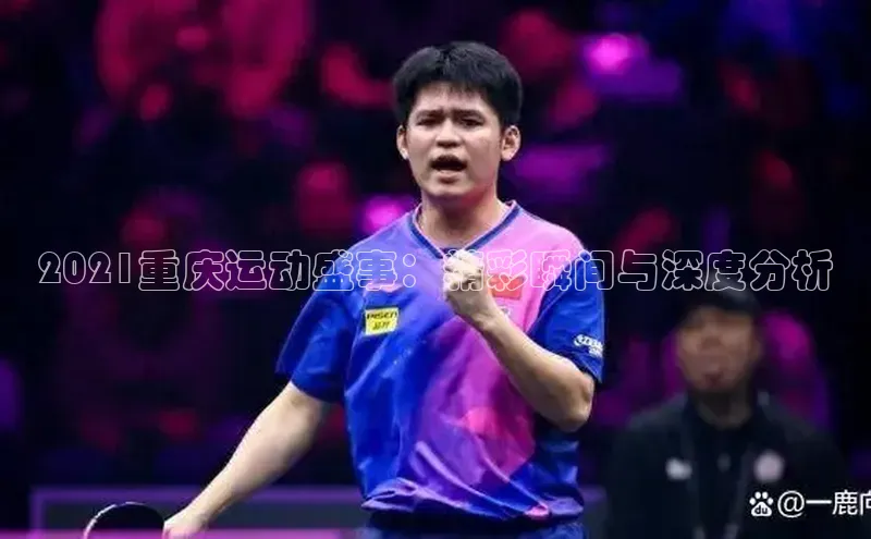 2021重庆运动盛事：精彩瞬间与深度分析