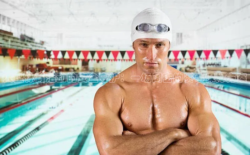 大型体育活动的安全守护：一场周密的赛事保障方案